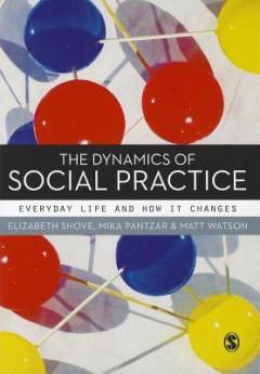 The dynamics of social practice : everyday life and how it changes