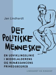 Det politiske menneske : en udviklingslinie i middelalderens og renæssancens frihedsbegreb