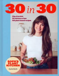 30 in 30 : 30g of protein, 30 minutes or less, 100 plant-based recipes