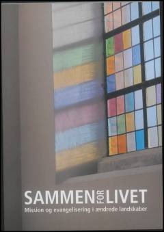 Sammen for livet : mission og evangelisering i ændrede landskaber : Kirkernes Verdensråds erklæring om mission og evangelisering fremlagt af Kommissionen for Verdensmission og Evangelisering (CWME)