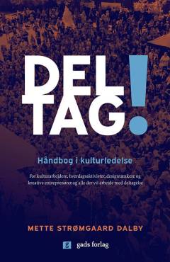 Deltag! : håndbog i kulturledelse : for kulturarbejdere, hverdagsaktivister, designtænkere og kreative entreprenører og alle, der vil arbejde med deltagelse