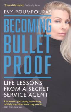 Becoming bulletproof : life lessons from a secret service agent