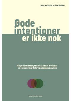 Gode intentioner er ikke nok : opgør med fem myter om racisme, diversitet og etniske minoriteter i pædagogisk praksis