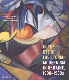 In the eye of the storm : modernism in Ukraine, 1900-1930s
