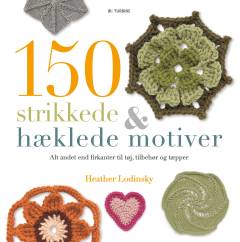 150 strikkede & hæklede motiver : alt andet end firkanter til tøj, tilbehør og tæpper