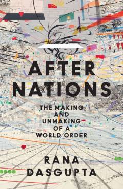 After nations : the making and unmaking of a world order