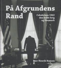 På afgrundens rand : Cubakrisen 1962, den kolde krig og Danmark
