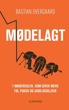 Mødelagt : 7 møderegler, som giver mere tid, fokus og arbejdsglæde
