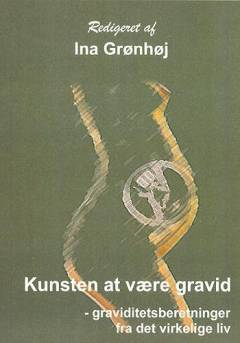 Kunsten at være gravid : graviditetsberetninger fra det virkelige liv