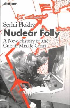 Nuclear folly : a new history of the Cuban missile crisis