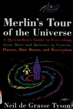 Merlin's tour of the universe : a skywatcher's guide to everything from Mars and quasars to comets, planets, blue moons, and werewolves