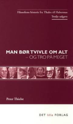 Man bør tvivle om alt - og tro på meget : filosofiens historie fra Thales til Habermas