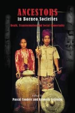 Ancestors in Borneo societies : death, transformation, and social immortality
