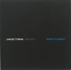 Janusz Tyrpak 2000-2015 - face to face