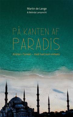 På kanten af paradis : kristen i Tyrkiet - med livet som indsats