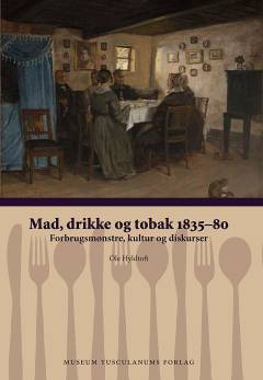Mad, drikke og tobak : forbrugsmønstre, kultur og diskurser. 1835-80