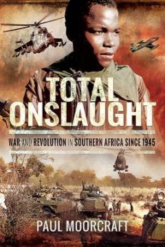 Total onslaught : war and revolution in Southern Africa since 1945