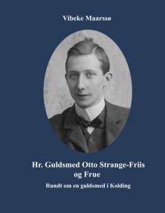 Hr. guldsmed Otto Strange-Friis og frue : rundt om en guldsmed i Kolding