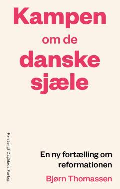 Kampen om de danske sjæle : en ny fortælling om reformationen