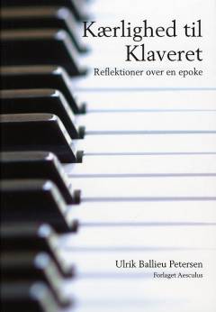 Kærlighed til klaveret : reflektioner over en epoke i historien om den klassiske klavermusik