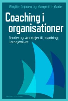 Coaching i organisationer : teorier og værktøjer til coaching i arbejdslivet