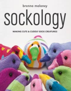 Sockology : making cute & cuddly sock creatures