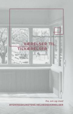 Værelser til tilværelser : fra, om og med bygningskunstens helhedsdannelser