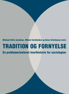 Tradition og fornyelse : en problemorienteret teorihistorie for sociologien