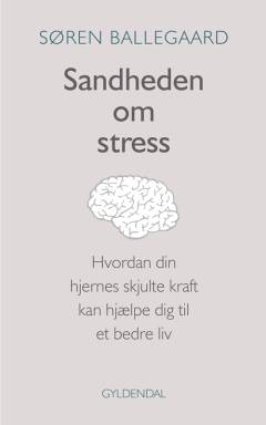 Sandheden om stress : hvordan din hjernes skjulte kraft kan hjælpe dig til et bedre liv