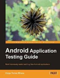 Android application testing guide : build intensively tested and bug free Android applications
