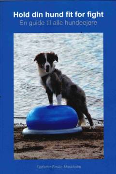 Hold din hund fit for fight : en guide til alle hundeejere