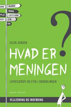 Hvad er meningen? : livsfilosofi og etik i udskolingen -- Vejledning og indføring
