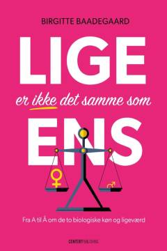 Lige er ikke det samme som ens : fra A til Å om de to biologiske køn og ligeværd