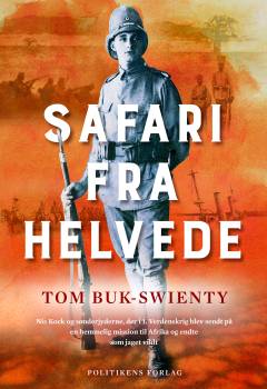 Safari fra helvede : Nis Kock og sønderjyderne, der i 1. verdenskrig blev sendt på en hemmelig mission til Afrika og endte som jaget vildt