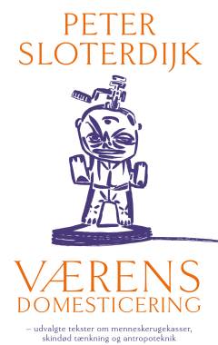 Værens domesticering : udvalgte tekster om menneskerugekasser, skindød tænkning og antropoteknik