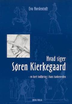 Hvad siger Søren Kierkegaard : en kort indføring i hans tankeverden