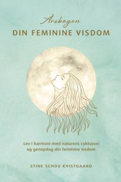 Årsbogen din feminine visdom : følg naturens cyklusser og genopdag din feminine visdom