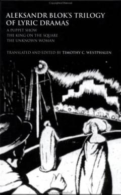 Aleksandr Blok's trilogy of lyric dramas : A puppet show, The king on the square and The unknown woman