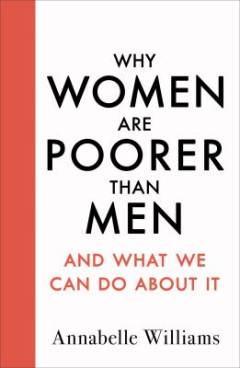 Why women are poorer than men : and what we can do about it