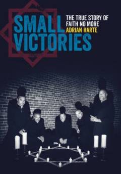 Small victories : the true story of Faith No More