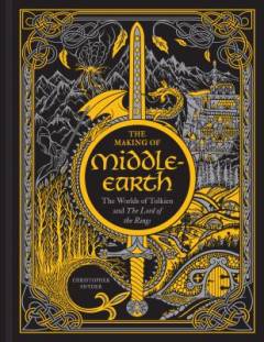 The making of Middle-earth : the worlds of Tolkien and The lord of the rings