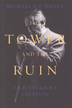 The tower and the ruin : J.R.R. Tolkien's creation