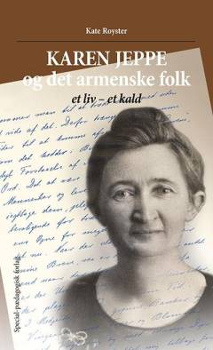 Karen Jeppe og det armenske folk : et liv - et kald