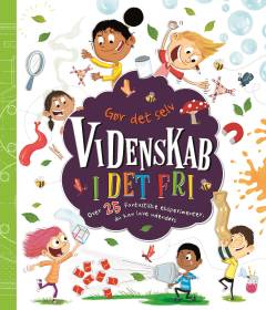 Videnskab i det fri : over 25 fantastiske eksperimenter du kan lave udendørs
