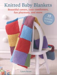 Knitted baby blankets : beautiful covers, cute comforters, fun playmats, and more