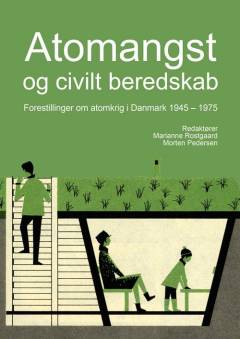 Atomangst og civilt beredskab : forestillinger om atomkrig i Danmark 1945-1975