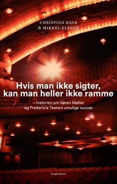 Hvis man ikke sigter, kan man heller ikke ramme : historien om Søren Møller og Fredericia Teaters umulige succes