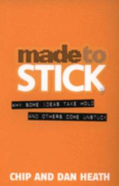 Made to stick : why some ideas take hold and others come unstuck