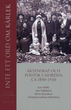 Inte ett ord om kärlek : äktenskap och politik i Norden ca 1850-1930