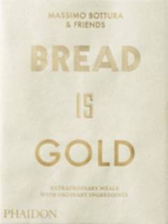 Bread is gold : extraordinary meals with ordinary ingredients